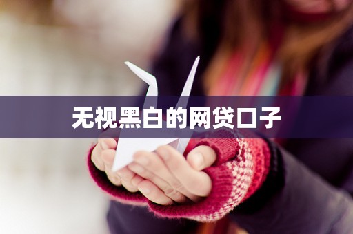 无视黑白的网贷口子