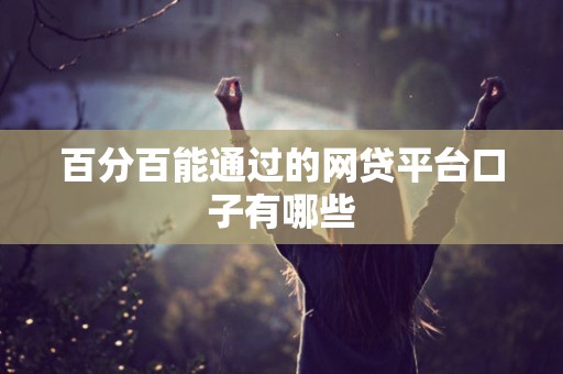 百分百能通过的网贷平台口子有哪些