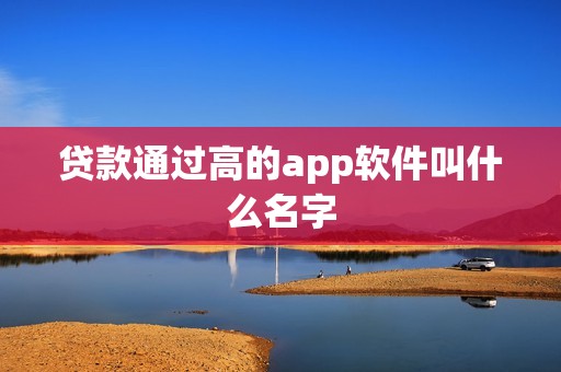 贷款通过高的app软件叫什么名字