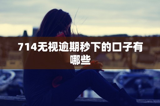 714无视逾期秒下的口子有哪些