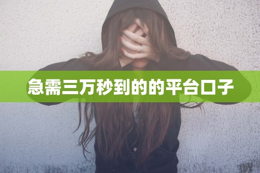 急需三万秒到的的平台口子