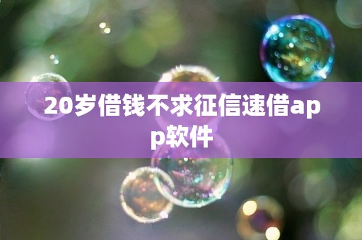 20岁借钱不求征信速借app软件