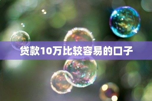 贷款10万比较容易的口子