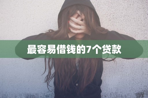 最容易借钱的7个贷款