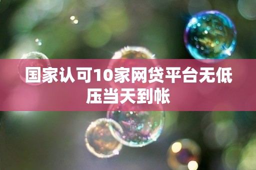 国家认可10家网贷平台无低压当天到帐