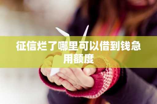 征信烂了哪里可以借到钱急用额度