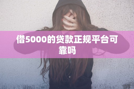 借5000的贷款正规平台可靠吗
