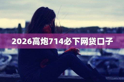 2026高炮714必下网贷口子