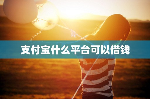 支付宝什么平台可以借钱