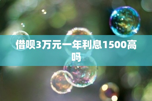 借呗3万元一年利息1500高吗