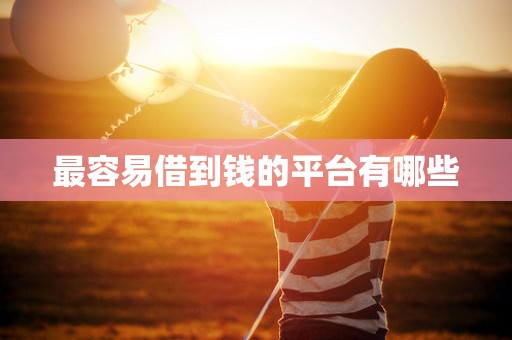 最容易借到钱的平台有哪些