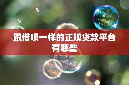 跟借呗一样的正规贷款平台有哪些
